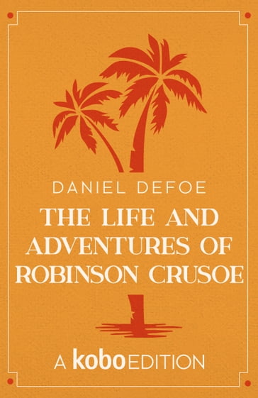 The Life and Adventures of Robinson Crusoe - Daniel Defoe