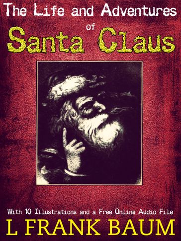 The Life and Adventures of Santa Claus: With 10 Illustrations and a Free Online Audio File. - Lyman Frank Baum