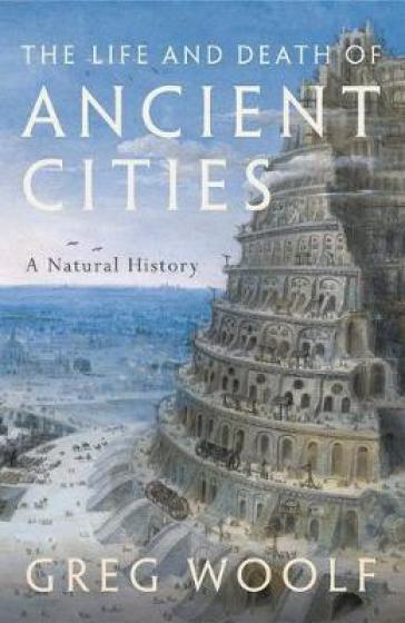 The Life and Death of Ancient Cities - Greg Woolf
