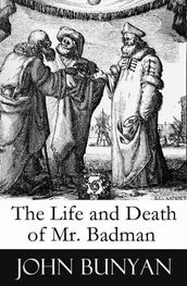 The Life and Death of Mr. Badman (A companion to The Pilgrim s Progress)