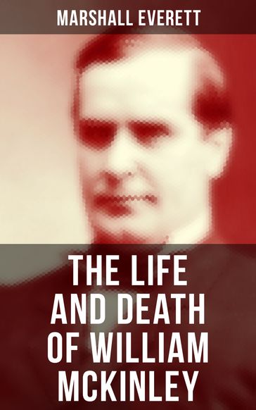 The Life and Death of William McKinley - Marshall Everett