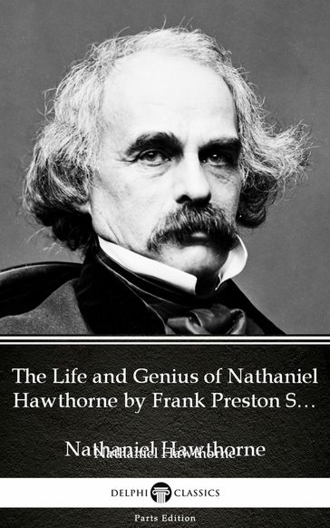 The Life and Genius of Nathaniel Hawthorne by Frank Preston Stearns by Nathaniel Hawthorne - Delphi Classics (Illustrated) - Hawthorne Nathaniel