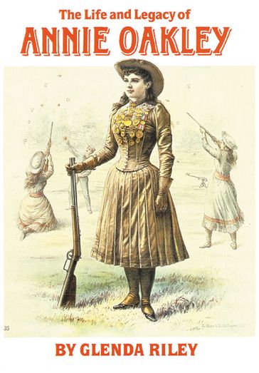 The Life and Legacy of Annie Oakley - Glenda Riley