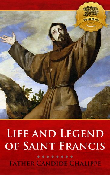 The Life and Legends of Saint Francis of Assisi - Father Candide Chalippe - Wyatt North