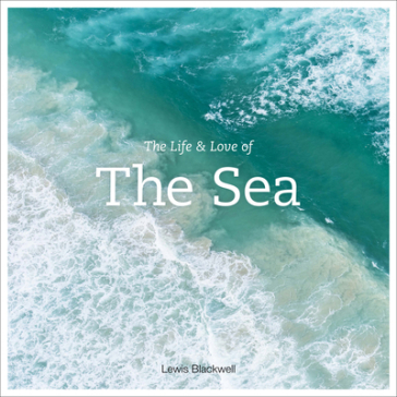 The Life and Love of the Sea - Lewis Blackwell