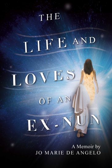 The Life and Loves of an Ex-Nun - Jo Marie De Angelo