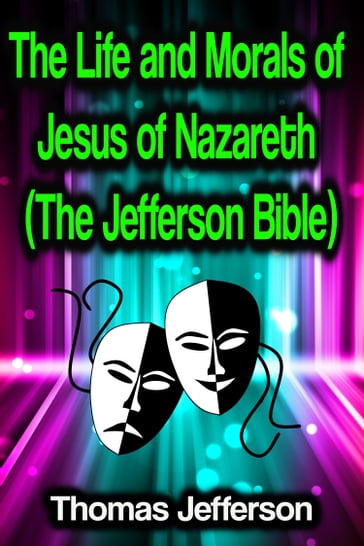 The Life and Morals of Jesus of Nazareth (The Jefferson Bible) - Thomas Jefferson