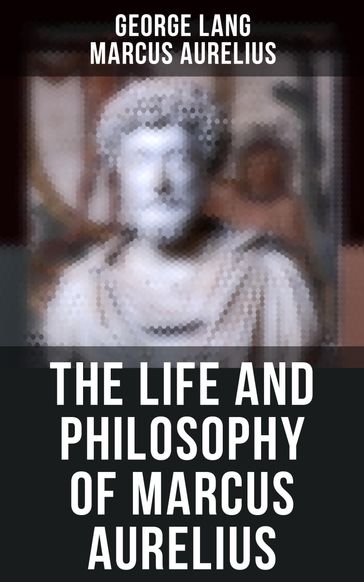 The Life and Philosophy of Marcus Aurelius - George Lang - Marcus Aurelius