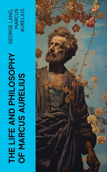The Life and Philosophy of Marcus Aurelius - George Lang - Marcus Aurelius