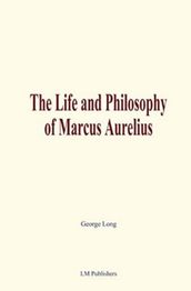 The Life and Philosophy of Marcus Aurelius