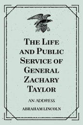 The Life and Public Service of General Zachary Taylor: An Address