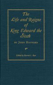 The Life and Raigne of King Edward the Sixth