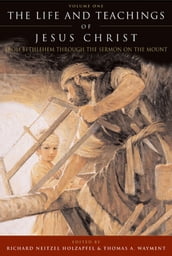 The Life and Teachings of Jesus Christ, Vol. 1: From Bethlehem through the Sermon on the Mount