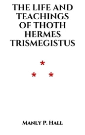 The Life and Teachings of Thoth Hermes Trismegistus