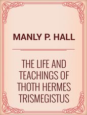 The Life and Teachings of Thoth Hermes Trismegistus