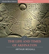 The Life and Times of Akhnaton (Illustrated Edition)