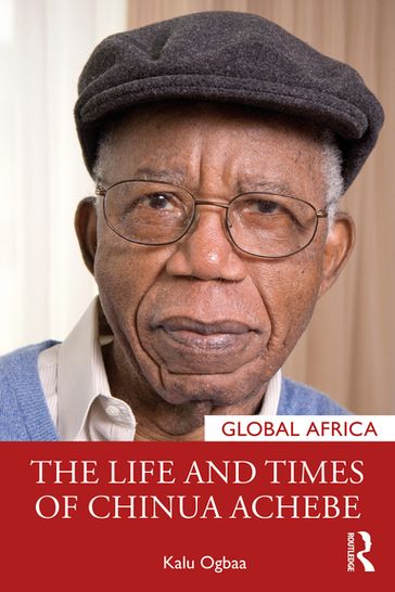 The Life and Times of Chinua Achebe - Kalu Ogbaa