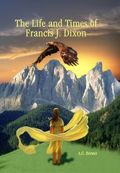 The Life and Times of Francis J. Dixon