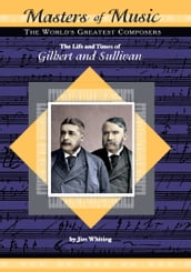 The Life and Times of Gilbert and Sullivan