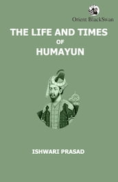 The Life and Times of Humayun