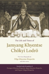 The Life and Times of Jamyang Khyentse Chokyi Lodro