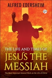 The Life and Times of Jesus the Messiah