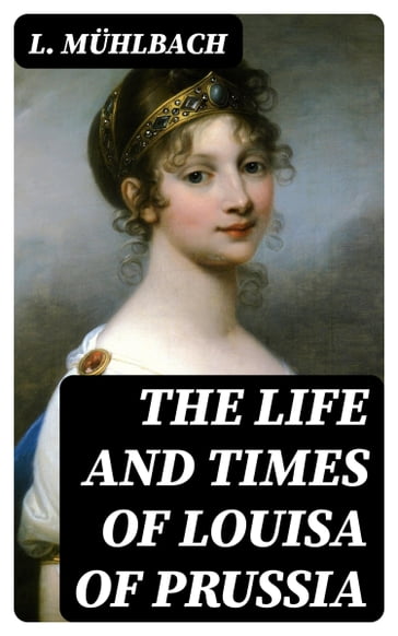 The Life and Times of Louisa of Prussia - L. Muhlbach