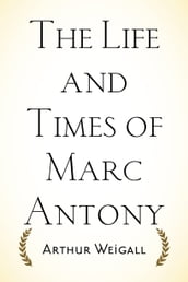 The Life and Times of Marc Antony