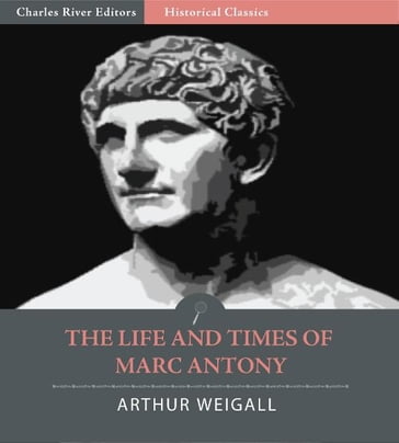 The Life and Times of Marc Antony (Illustrated Edition) - Arthur Weigall