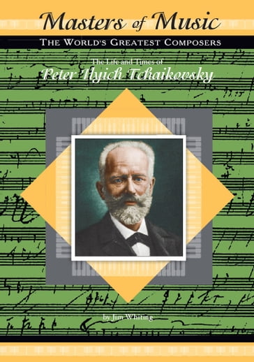 The Life and Times of Peter Ilyich Tchaikovsky - Jim Whiting