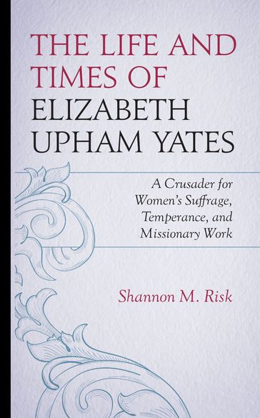 The Life and Times of Elizabeth Upham Yates - Shannon M. Risk