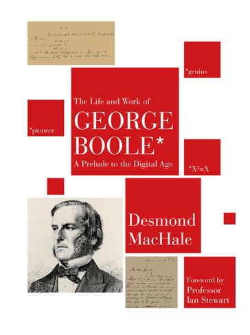 The Life and Work of George Boole: A Prelude to the Digital Age - Desmond MacHale