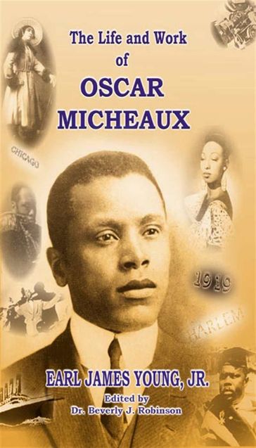 The Life and Work of Oscar Micheaux: Pioneer Black Author and Filmmaker: 1884-1951 - Earl James Young Jr.