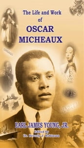 The Life and Work of Oscar Micheaux: Pioneer Black Author and Filmmaker: 1884-1951