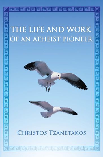 The Life and Work of an Atheist Pioneer - Christos Tzanetakos