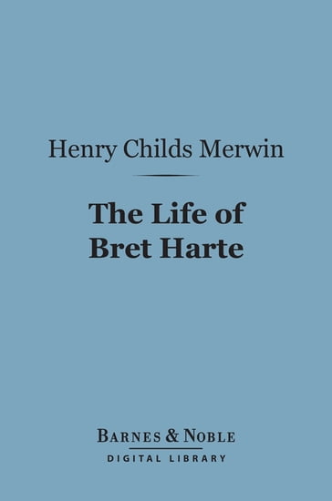 The Life of Bret Harte (Barnes & Noble Digital Library) - Henry Childs Merwin