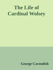 The Life of Cardinal Wolsey