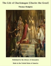 The Life of Charlemagne (Charles the Great)