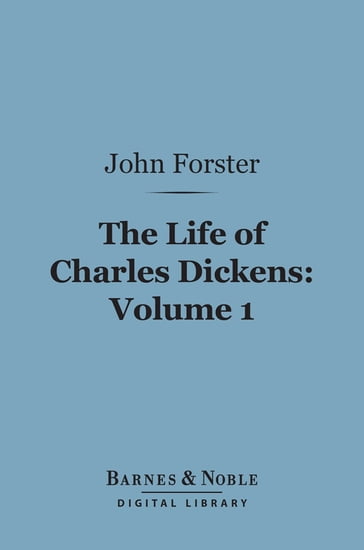 The Life of Charles Dickens, Volume 1 (Barnes & Noble Digital Library) - John Forster