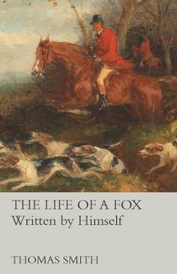 The Life of a Fox - Written by Himself - Thomas Smith