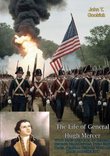 The Life of General Hugh Mercer With Brief Sketches of General George Washington, - John T. Goolrick