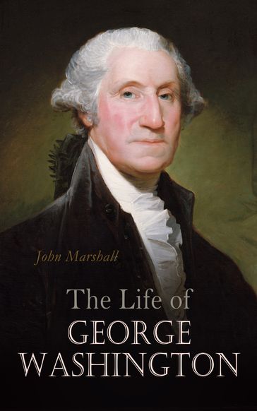 The Life of George Washington - John Marshall