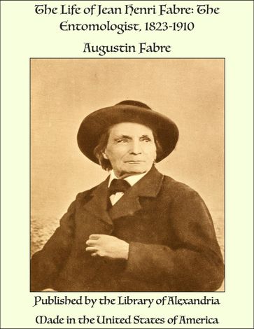 The Life of Jean Henri Fabre: The Entomologist, 1823-1910 - Augustin Fabre