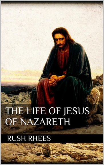 The Life of Jesus of Nazareth - Rush Rhees