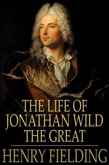 The Life of Jonathan Wild the Great - Henry Fielding