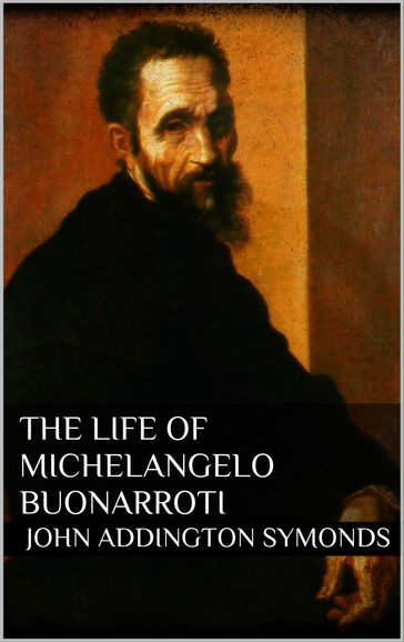 The Life of Michelangelo Buonarroti - John Addington Symonds