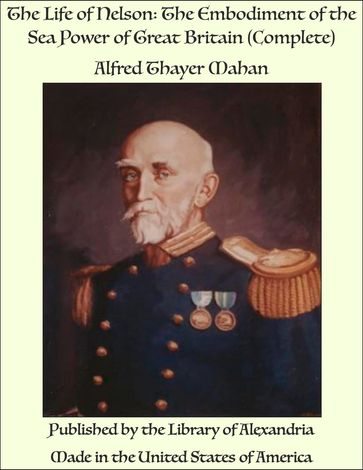 The Life of Nelson: The Embodiment of the Sea Power of Great Britain (Complete) - Alfred Thayer Mahan