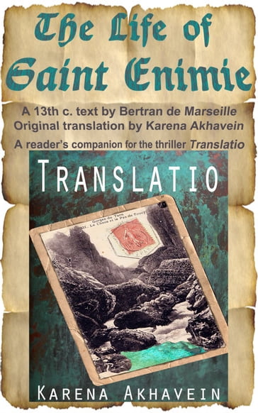The Life of Saint Enimie. A 13th c text by Bertran de Marseille. Original Translation by Karena Akhavein. A reader's companion for the adventure novel Translatio - Karena Akhavein
