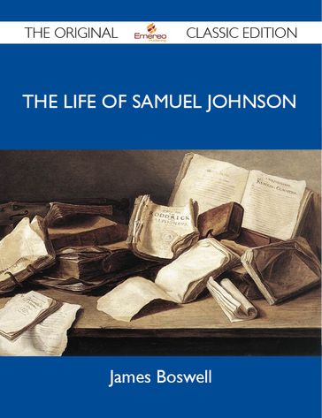 The Life of Samuel Johnson - The Original Classic Edition - James Boswell