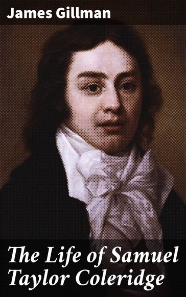 The Life of Samuel Taylor Coleridge - James Gillman